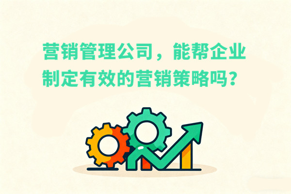 營銷管理公司，能幫企業(yè)制定有效的營銷策略嗎？