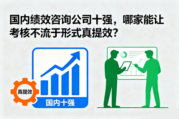 國內績效咨詢公司十強，哪家能讓考核不流于形式真提效？