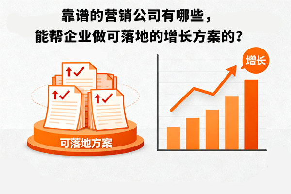 靠譜的營銷公司有哪些，能幫企業(yè)做可落地的增長方案的？